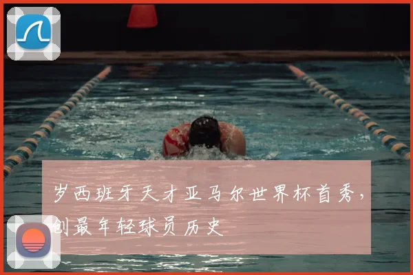 岁西班牙天才亚马尔世界杯首秀,创最年轻球员历史